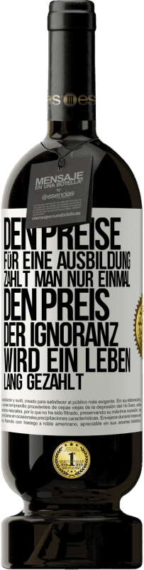 49,95 € Kostenloser Versand | Rotwein Premium Ausgabe MBS® Reserve Den Preise für eine Ausbildung zahlt man nur einmal. Den Preis der Ignoranz wird ein Leben lang gezahlt Weißes Etikett. Anpassbares Etikett Reserve 12 Monate Ernte 2015 Tempranillo