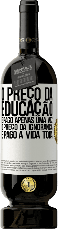 49,95 € Envio grátis | Vinho tinto Edição Premium MBS® Reserva O preço da educação é pago apenas uma vez. O preço da ignorância é pago a vida toda Etiqueta Branca. Etiqueta personalizável Reserva 12 Meses Colheita 2015 Tempranillo