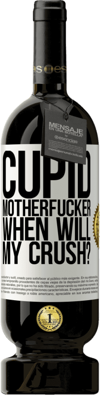 49,95 € Free Shipping | Red Wine Premium Edition MBS® Reserve Cupid motherfucker, when will my crush? White Label. Customizable label Reserve 12 Months Harvest 2015 Tempranillo