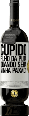 49,95 € Envio grátis | Vinho tinto Edição Premium MBS® Reserva Cupido filho da puta, quando será minha paixão? Etiqueta Branca. Etiqueta personalizável Reserva 12 Meses Colheita 2016 Tempranillo