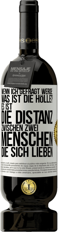 49,95 € Kostenloser Versand | Rotwein Premium Ausgabe MBS® Reserve Wenn ich gefragt werde: Was ist die Hölle? Es ist die Distanz zwischen zwei Menschen, die sich lieben Weißes Etikett. Anpassbares Etikett Reserve 12 Monate Ernte 2015 Tempranillo