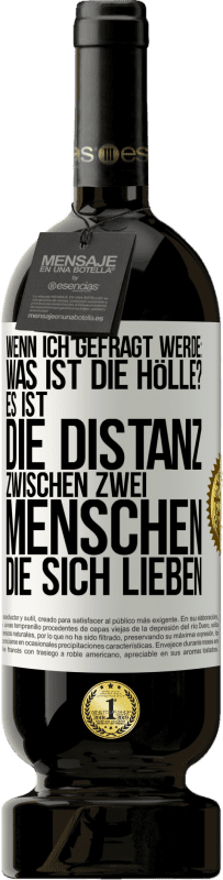 49,95 € Kostenloser Versand | Rotwein Premium Ausgabe MBS® Reserve Wenn ich gefragt werde: Was ist die Hölle? Es ist die Distanz zwischen zwei Menschen, die sich lieben Weißes Etikett. Anpassbares Etikett Reserve 12 Monate Ernte 2016 Tempranillo