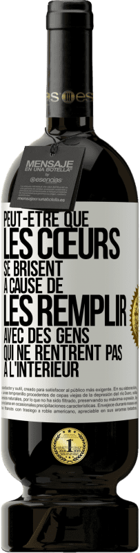 49,95 € Envoi gratuit | Vin rouge Édition Premium MBS® Réserve Peut-être que les cœurs se brisent à cause de les remplir avec des gens qui ne rentrent pas à l'intérieur Étiquette Blanche. Étiquette personnalisable Réserve 12 Mois Récolte 2015 Tempranillo