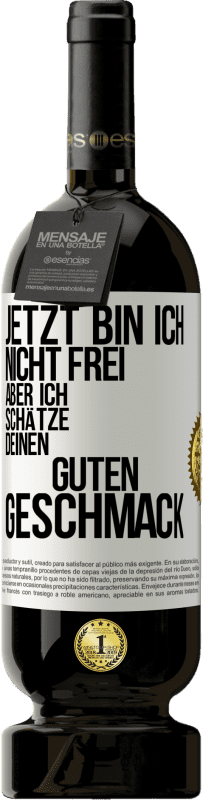 49,95 € Kostenloser Versand | Rotwein Premium Ausgabe MBS® Reserve Jetzt bin ich nicht frei, aber ich schätze deinen guten Geschmack Weißes Etikett. Anpassbares Etikett Reserve 12 Monate Ernte 2015 Tempranillo