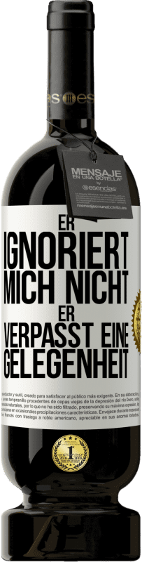 49,95 € Kostenloser Versand | Rotwein Premium Ausgabe MBS® Reserve Er ignoriert mich nicht, er verpasst eine Gelegenheit Weißes Etikett. Anpassbares Etikett Reserve 12 Monate Ernte 2015 Tempranillo