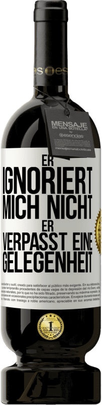 49,95 € Kostenloser Versand | Rotwein Premium Ausgabe MBS® Reserve Er ignoriert mich nicht, er verpasst eine Gelegenheit Weißes Etikett. Anpassbares Etikett Reserve 12 Monate Ernte 2016 Tempranillo