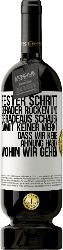 49,95 € Kostenloser Versand | Rotwein Premium Ausgabe MBS® Reserve Fester Schritt, gerader Rücken und geradeaus schauen. Damit keiner merkt, dass wir keine Ahnung haben, wohin wir gehen Weißes Etikett. Anpassbares Etikett Reserve 12 Monate Ernte 2015 Tempranillo