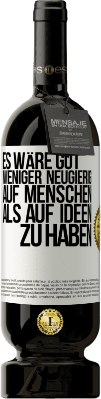 49,95 € Kostenloser Versand | Rotwein Premium Ausgabe MBS® Reserve Es wäre gut, weniger neugierig auf Menschen als auf Ideen zu haben Weißes Etikett. Anpassbares Etikett Reserve 12 Monate Ernte 2015 Tempranillo