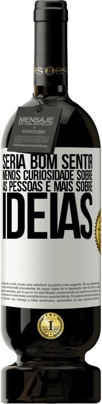 49,95 € Envio grátis | Vinho tinto Edição Premium MBS® Reserva Seria bom sentir menos curiosidade sobre as pessoas e mais sobre idéias Etiqueta Branca. Etiqueta personalizável Reserva 12 Meses Colheita 2015 Tempranillo