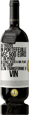 49,95 € Envoi gratuit | Vin rouge Édition Premium MBS® Réserve J'ai trouvé un portefeuille avec 500 euros. Et j'ai pensé. Que ferait Jésus à ma place? Et du coup, je l'ai transformé en vin Étiquette Blanche. Étiquette personnalisable Réserve 12 Mois Récolte 2015 Tempranillo