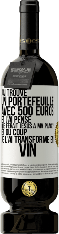 49,95 € Envoi gratuit | Vin rouge Édition Premium MBS® Réserve J'ai trouvé un portefeuille avec 500 euros. Et j'ai pensé. Que ferait Jésus à ma place? Et du coup, je l'ai transformé en vin Étiquette Blanche. Étiquette personnalisable Réserve 12 Mois Récolte 2015 Tempranillo