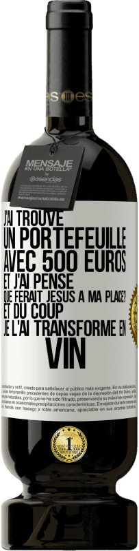 49,95 € Envoi gratuit | Vin rouge Édition Premium MBS® Réserve J'ai trouvé un portefeuille avec 500 euros. Et j'ai pensé. Que ferait Jésus à ma place? Et du coup, je l'ai transformé en vin Étiquette Blanche. Étiquette personnalisable Réserve 12 Mois Récolte 2016 Tempranillo