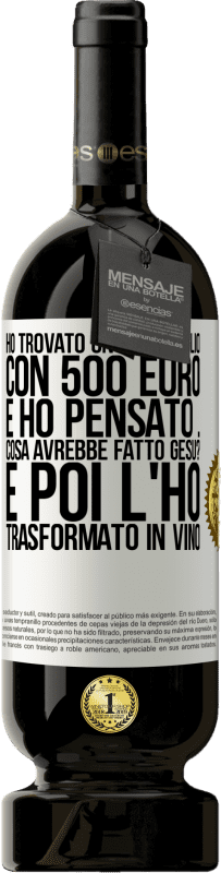 49,95 € Spedizione Gratuita | Vino rosso Edizione Premium MBS® Riserva Ho trovato un portafoglio con 500 euro. E ho pensato ... Cosa avrebbe fatto Gesù? E poi l'ho trasformato in vino Etichetta Bianca. Etichetta personalizzabile Riserva 12 Mesi Raccogliere 2015 Tempranillo