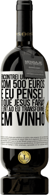 49,95 € Envio grátis | Vinho tinto Edição Premium MBS® Reserva Encontrei uma carteira com 500 euros. E eu pensei ... O que Jesus faria? E então eu transformei em vinho Etiqueta Branca. Etiqueta personalizável Reserva 12 Meses Colheita 2014 Tempranillo