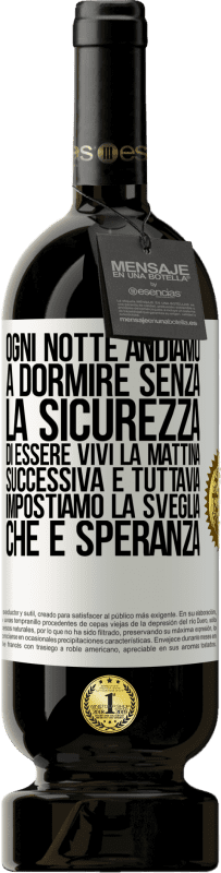 49,95 € Spedizione Gratuita | Vino rosso Edizione Premium MBS® Riserva Ogni notte andiamo a dormire senza la sicurezza di essere vivi la mattina successiva e tuttavia impostiamo la sveglia. CHE È Etichetta Bianca. Etichetta personalizzabile Riserva 12 Mesi Raccogliere 2015 Tempranillo