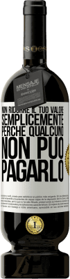 49,95 € Spedizione Gratuita | Vino rosso Edizione Premium MBS® Riserva Non ridurre il tuo valore semplicemente perché qualcuno non può pagarlo Etichetta Bianca. Etichetta personalizzabile Riserva 12 Mesi Raccogliere 2015 Tempranillo