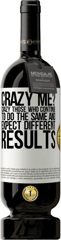 49,95 € Free Shipping | Red Wine Premium Edition MBS® Reserve crazy me? Crazy those who continue to do the same and expect different results White Label. Customizable label Reserve 12 Months Harvest 2015 Tempranillo