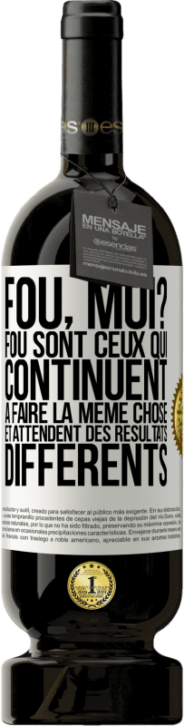 49,95 € Envoi gratuit | Vin rouge Édition Premium MBS® Réserve Fou, moi? Fou sont ceux qui continuent à faire la même chose et attendent des résultats différents Étiquette Blanche. Étiquette personnalisable Réserve 12 Mois Récolte 2015 Tempranillo