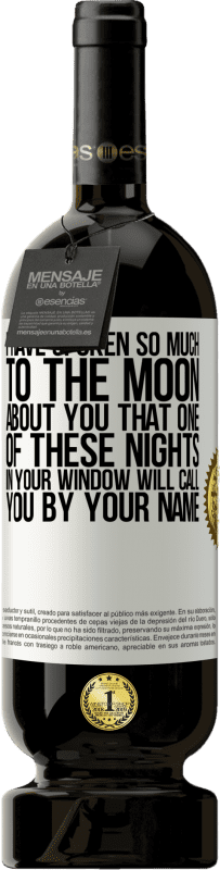 49,95 € Free Shipping | Red Wine Premium Edition MBS® Reserve I have spoken so much to the Moon about you that one of these nights in your window will call you by your name White Label. Customizable label Reserve 12 Months Harvest 2014 Tempranillo