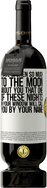 49,95 € Free Shipping | Red Wine Premium Edition MBS® Reserve I have spoken so much to the Moon about you that one of these nights in your window will call you by your name White Label. Customizable label Reserve 12 Months Harvest 2015 Tempranillo