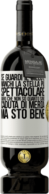 49,95 € Spedizione Gratuita | Vino rosso Edizione Premium MBS® Riserva Se guardi il cielo e manchi la stella più spettacolare, giuro che non so quanto sono caduta di merda, ma sto bene Etichetta Bianca. Etichetta personalizzabile Riserva 12 Mesi Raccogliere 2014 Tempranillo