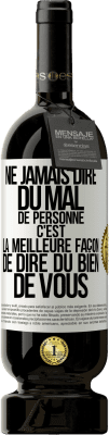 49,95 € Envoi gratuit | Vin rouge Édition Premium MBS® Réserve Ne jamais dire du mal de personne c'est la meilleure façon de dire du bien de vous Étiquette Blanche. Étiquette personnalisable Réserve 12 Mois Récolte 2015 Tempranillo