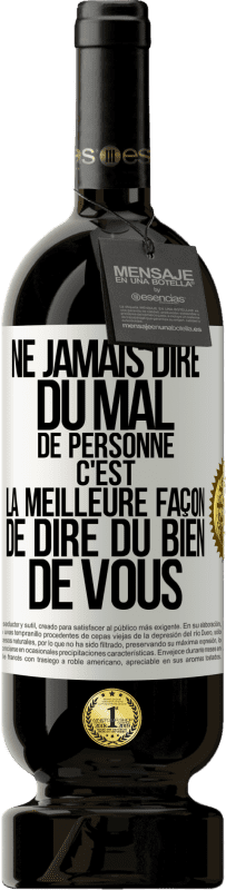 49,95 € Envoi gratuit | Vin rouge Édition Premium MBS® Réserve Ne jamais dire du mal de personne c'est la meilleure façon de dire du bien de vous Étiquette Blanche. Étiquette personnalisable Réserve 12 Mois Récolte 2015 Tempranillo