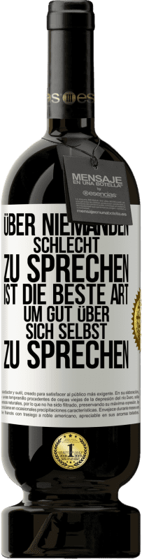 49,95 € Kostenloser Versand | Rotwein Premium Ausgabe MBS® Reserve Über niemanden schlecht zu sprechen ist die beste Art, um gut über sich selbst zu sprechen Weißes Etikett. Anpassbares Etikett Reserve 12 Monate Ernte 2015 Tempranillo