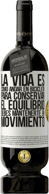 49,95 € Envío gratis | Vino Tinto Edición Premium MBS® Reserva La vida es como andar en bicicleta. Para conservar el equilibrio debes mantenerte en movimiento Etiqueta Blanca. Etiqueta personalizable Reserva 12 Meses Cosecha 2015 Tempranillo