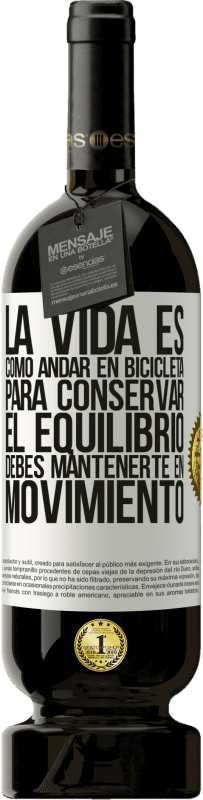 49,95 € Envío gratis | Vino Tinto Edición Premium MBS® Reserva La vida es como andar en bicicleta. Para conservar el equilibrio debes mantenerte en movimiento Etiqueta Blanca. Etiqueta personalizable Reserva 12 Meses Cosecha 2015 Tempranillo