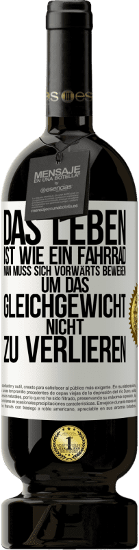 49,95 € Kostenloser Versand | Rotwein Premium Ausgabe MBS® Reserve Das Leben ist wie ein Fahrrad. Man muss sich vorwärts bewegen, um das Gleichgewicht nicht zu verlieren Weißes Etikett. Anpassbares Etikett Reserve 12 Monate Ernte 2015 Tempranillo