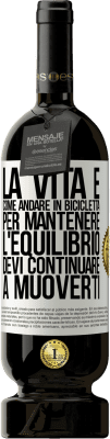 49,95 € Spedizione Gratuita | Vino rosso Edizione Premium MBS® Riserva La vita è come andare in bicicletta. Per mantenere l'equilibrio devi continuare a muoverti Etichetta Bianca. Etichetta personalizzabile Riserva 12 Mesi Raccogliere 2015 Tempranillo