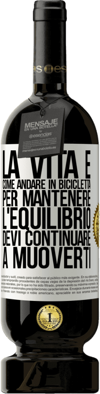 49,95 € Spedizione Gratuita | Vino rosso Edizione Premium MBS® Riserva La vita è come andare in bicicletta. Per mantenere l'equilibrio devi continuare a muoverti Etichetta Bianca. Etichetta personalizzabile Riserva 12 Mesi Raccogliere 2015 Tempranillo