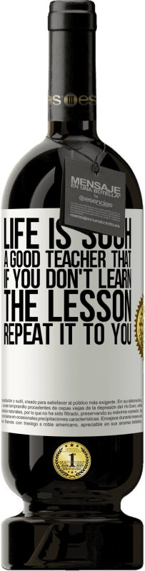 49,95 € Free Shipping | Red Wine Premium Edition MBS® Reserve Life is such a good teacher that if you don't learn the lesson, repeat it to you White Label. Customizable label Reserve 12 Months Harvest 2015 Tempranillo