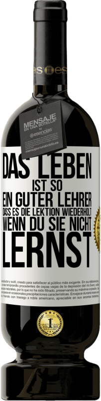 49,95 € Kostenloser Versand | Rotwein Premium Ausgabe MBS® Reserve Das Leben ist so ein guter Lehrer, dass es die Lektion wiederholt, wenn du sie nicht lernst Weißes Etikett. Anpassbares Etikett Reserve 12 Monate Ernte 2015 Tempranillo