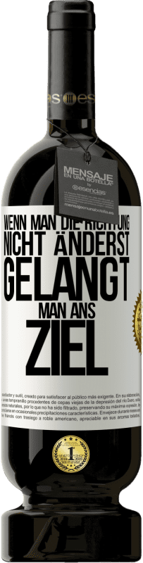 49,95 € Kostenloser Versand | Rotwein Premium Ausgabe MBS® Reserve Wenn man die Richtung nicht änderst, gelangt man ans Ziel Weißes Etikett. Anpassbares Etikett Reserve 12 Monate Ernte 2015 Tempranillo