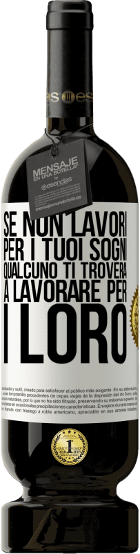 49,95 € Spedizione Gratuita | Vino rosso Edizione Premium MBS® Riserva Se non lavori per i tuoi sogni, qualcuno ti troverà a lavorare per i loro Etichetta Bianca. Etichetta personalizzabile Riserva 12 Mesi Raccogliere 2015 Tempranillo