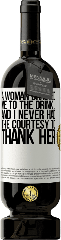 49,95 € 送料無料 | 赤ワイン プレミアム版 MBS® 予約する 女性が私を飲み物に引きずり込んだ...そして、私は彼女に感謝するために礼儀がなかった ホワイトラベル. カスタマイズ可能なラベル 予約する 12 月 収穫 2015 Tempranillo