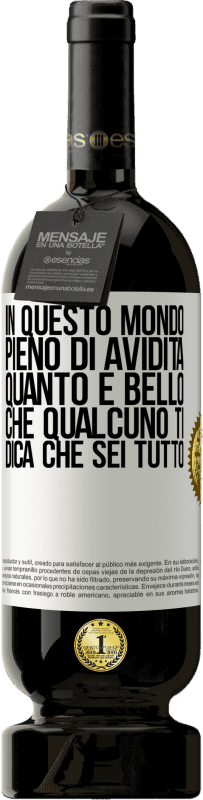 49,95 € Spedizione Gratuita | Vino rosso Edizione Premium MBS® Riserva In questo mondo pieno di avidità, quanto è bello che qualcuno ti dica che sei tutto Etichetta Bianca. Etichetta personalizzabile Riserva 12 Mesi Raccogliere 2015 Tempranillo