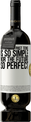 49,95 € Free Shipping | Red Wine Premium Edition MBS® Reserve Neither the past tense is so simple nor the future so perfect White Label. Customizable label Reserve 12 Months Harvest 2015 Tempranillo