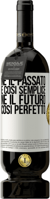 49,95 € Spedizione Gratuita | Vino rosso Edizione Premium MBS® Riserva Né il passato è così semplice né il futuro così perfetto Etichetta Bianca. Etichetta personalizzabile Riserva 12 Mesi Raccogliere 2016 Tempranillo