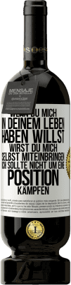 49,95 € Kostenloser Versand | Rotwein Premium Ausgabe MBS® Reserve Wenn du mich in deinem Leben haben willst, wirst du mich selbst miteinbringen. Ich sollte nicht um eine Position kämpfen Weißes Etikett. Anpassbares Etikett Reserve 12 Monate Ernte 2015 Tempranillo