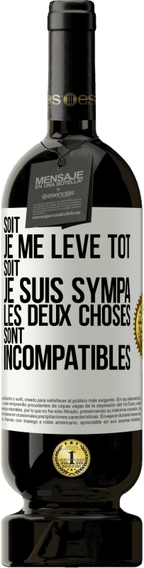 49,95 € Envoi gratuit | Vin rouge Édition Premium MBS® Réserve Soit je me lève tôt soit je suis sympa, les deux choses sont incompatibles Étiquette Blanche. Étiquette personnalisable Réserve 12 Mois Récolte 2015 Tempranillo