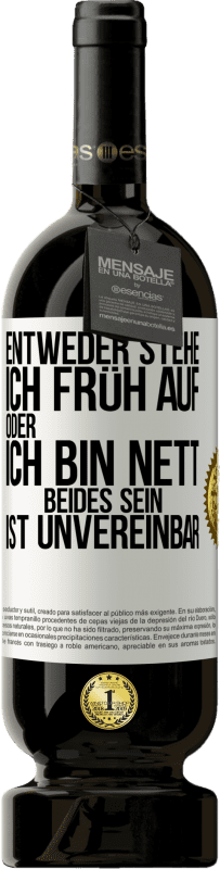 49,95 € Kostenloser Versand | Rotwein Premium Ausgabe MBS® Reserve Entweder stehe ich früh auf oder ich bin nett. Beides sein ist unvereinbar Weißes Etikett. Anpassbares Etikett Reserve 12 Monate Ernte 2015 Tempranillo