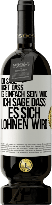 49,95 € Kostenloser Versand | Rotwein Premium Ausgabe MBS® Reserve Ich sage nicht, dass es einfach sein wird, ich sage, dass es sich lohnen wird Weißes Etikett. Anpassbares Etikett Reserve 12 Monate Ernte 2016 Tempranillo