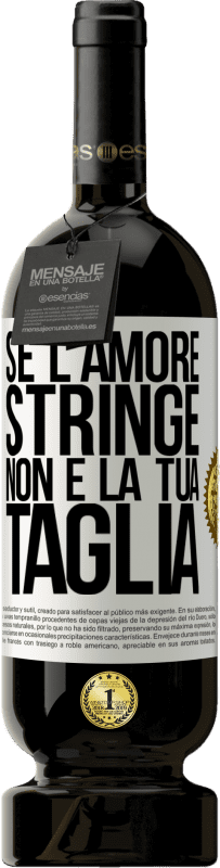 49,95 € Spedizione Gratuita | Vino rosso Edizione Premium MBS® Riserva Se l'amore stringe, non è la tua taglia Etichetta Bianca. Etichetta personalizzabile Riserva 12 Mesi Raccogliere 2015 Tempranillo