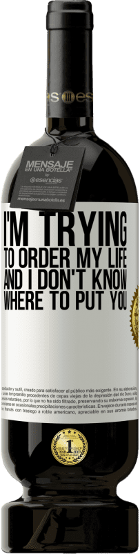 49,95 € 免费送货 | 红酒 高级版 MBS® 预订 我正试图命令自己的生活，但我不知道该把你放在哪里 白标. 可自定义的标签 预订 12 个月 收成 2016 Tempranillo