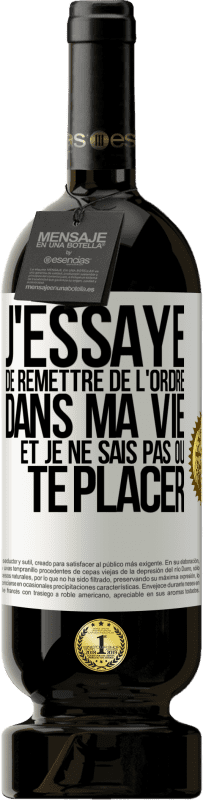 49,95 € Envoi gratuit | Vin rouge Édition Premium MBS® Réserve J'essaye de remettre de l'ordre dans ma vie et je ne sais pas où te placer Étiquette Blanche. Étiquette personnalisable Réserve 12 Mois Récolte 2015 Tempranillo