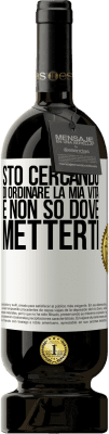 49,95 € Spedizione Gratuita | Vino rosso Edizione Premium MBS® Riserva Sto cercando di ordinare la mia vita e non so dove metterti Etichetta Bianca. Etichetta personalizzabile Riserva 12 Mesi Raccogliere 2014 Tempranillo