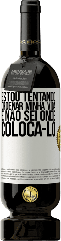 49,95 € Envio grátis | Vinho tinto Edição Premium MBS® Reserva Estou tentando ordenar minha vida e não sei onde colocá-lo Etiqueta Branca. Etiqueta personalizável Reserva 12 Meses Colheita 2015 Tempranillo